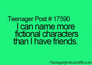 Teenager Posts. Fictional chracters are my friends. (And I probably ...