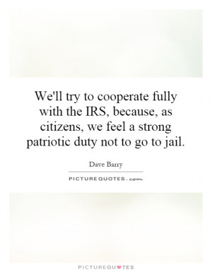 ... , we feel a strong patriotic duty not to go to jail. Picture Quote #1