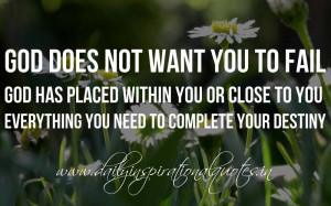 God does not want you to fail, God has placed within you or close to ...