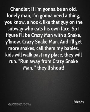 ... Man with a Snake, y'know. Crazy Snake Man. And I'll get more snakes