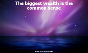 ... wealth is the common sense - Ali ibn Abi Talib Quotes - StatusMind.com