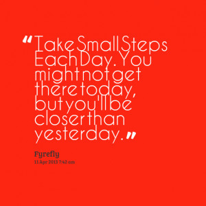 Quotes Picture: take small steps each day you might not get there ...