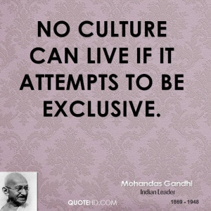 No culture can live if it attempts to be exclusive.