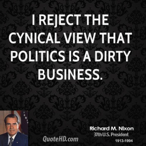 reject the cynical view that politics is a dirty business.