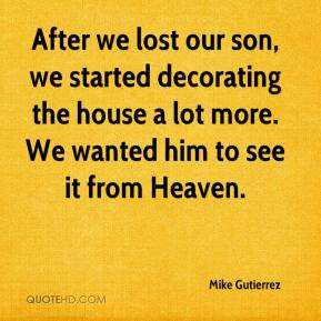 After we lost our son, we started decorating the house a lot more. We ...