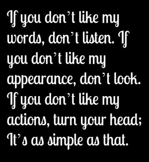 you don't like my appearance, don't look. If you don't like my actions ...
