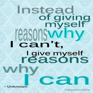 instead of giving myself reasons why i can t i give myself reasons why ...