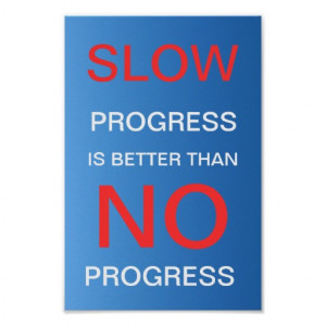 Slow Progress Is Better Than No Progress - Poster Print