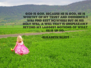 God is God... love Elisabeth Elliot's writings