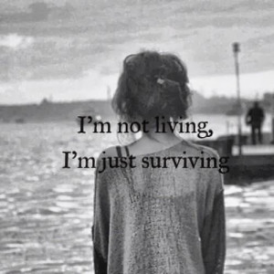 sad life quotes i m not living i m just surviving