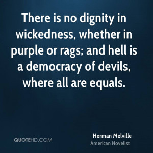 There is no dignity in wickedness, whether in purple or rags; and hell ...