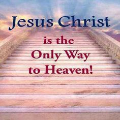 Jesus Christ is the Only Way to Heaven! More