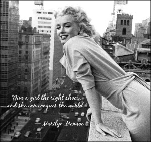 Give a girl the right shoes and she can conquer the world! - Marilyn ...
