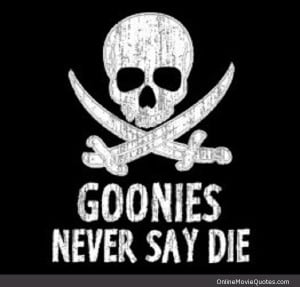 Popular phrase from the famous 1985 movie The Goonies.