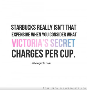 Starbucks really isn't that expensive when you consider what Victoria ...