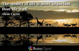 The quality of life is more important than life itself.