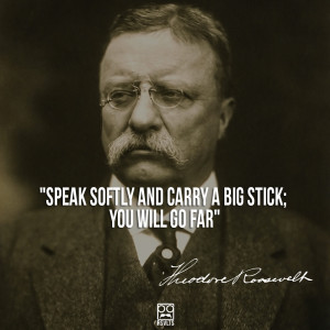 Teddy Roosevelt Delivered His “Speak softly and carry a big stick ...