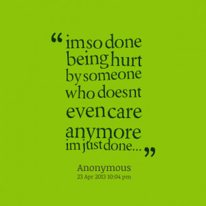 Quotes Picture: im so done being hurt by someone who doesnt even care ...