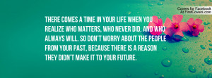 ... past, because there is a reason they didn’t make it to your future
