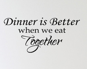 Dinner Is Better When We Eat Togeth er Vinyl Wall Decal Quotes Home ...