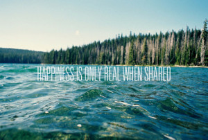 HAPPINESS [is] ONLY REAL WHEN SHARED.