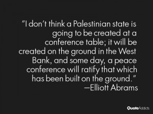 don't think a Palestinian state is going to be created at a ...