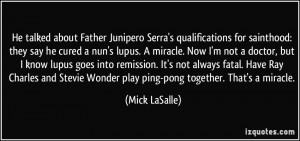 ... lupus goes into remission. It's not always fatal. Have Ray Charles and