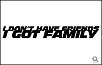 Don't Have Friends, I Got Family Sticker