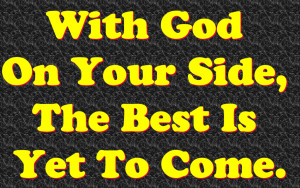 With God On Your Side, The Best Is Yet To Come. – Bible Quote