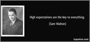 High expectations are the key to everything. - Sam Walton