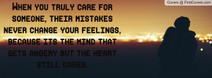 you truly care for someone, their mistakes never change your feelings ...