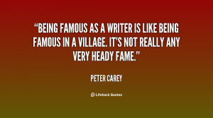 Being famous as a writer is like being famous in a village. It's not ...