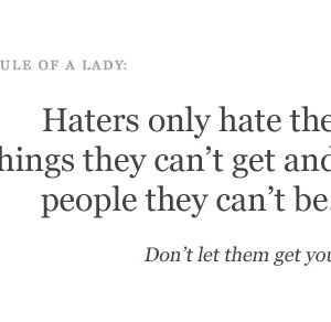Haters-only-hate-the-things-they-cant-get-and-the-people-they-cant-be ...
