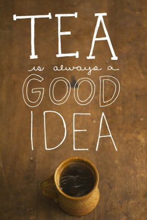 ... Good Idea: Quote About Tea Always Good Idea ~ Daily Inspiration