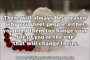 why you meet people.either you need them to change your life or you ...