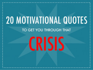 20 Motivational Quotes to Get You Through That Crisis
