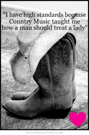 ... country music taught me how a man should treat a lady Picture Quote #1