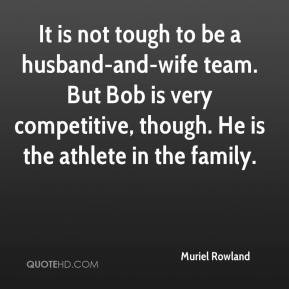 It is not tough to be a husband-and-wife team. But Bob is very ...