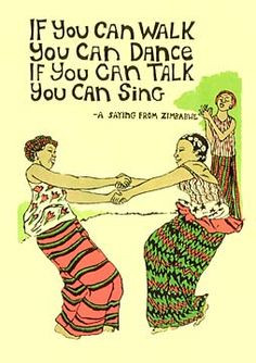 If you can walk, you can dance. If you can talk, you can sing ...