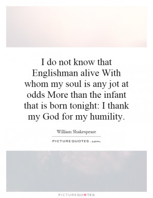 ... that is born tonight: I thank my God for my humility. Picture Quote #1