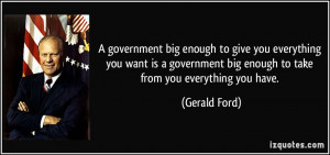 ... enough to give you everything you want is a government big enough