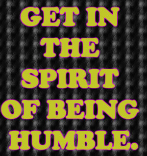 Get The Spirit Being Humble...