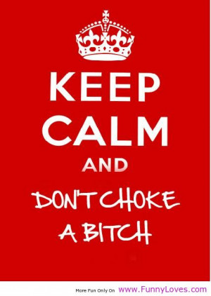 Keep Calm Quotes | keep calm and don’t choke funny love quotes ...