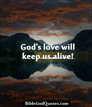 God's love will keep us alive! http://biblegodquotes.com/gods-love ...