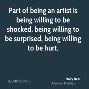 Part of being an artist is being willing to be shocked, being willing ...
