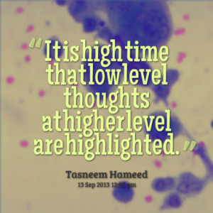 It is high time that low level thoughts at higher level are ...