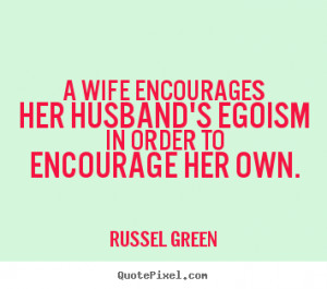wife encourages her husband's egoism in order to encourage her own ...