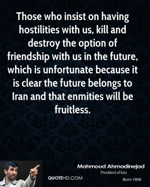 Those who insist on having hostilities with us, kill and destroy the ...