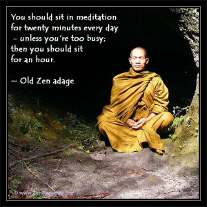 ... then you should sit for an hour. ~ Old Zen adage http://zenquotes.org