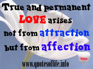 True And Permanent Love Arises Not From Attraction But From Affection.